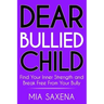 Dear Bullied Child: Find Your Inner Strength and Break Free From Your Bully