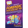 Forensic Psychology 101: A Quick Guide That Teaches You the Top Key Lessons About Forensic Psychology from A to Z