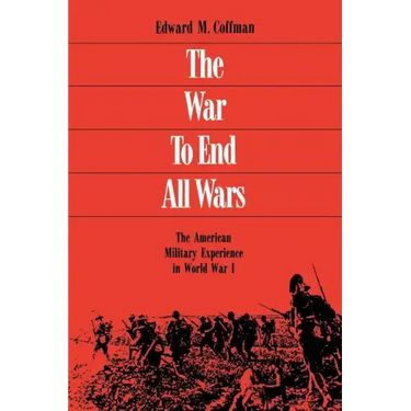 The War to End All Wars: The American Military Experience in World War I
