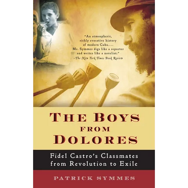 The Boys from Dolores: Fidel Castro's Schoolmates from Revolution to Exile