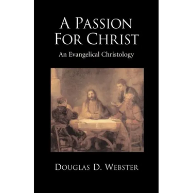 A Passion for Christ: An Evangelical Christology