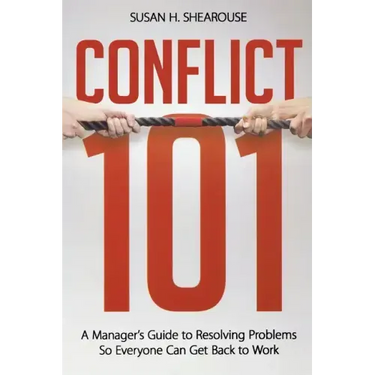 Conflict 101: A Manager's Guide to Resolving Problems So Everyone Can Get Back to Work
