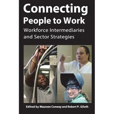 Connecting People to Work: Workforce Intermediaries and Sector Strategies