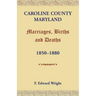 Caroline County, Maryland, Marriages, Births and Deaths, 1850-1880
