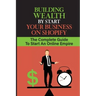 Building Wealth By Start Your Business On Shopify: The Complete Guide To Start An Online Empire: Shopify Store