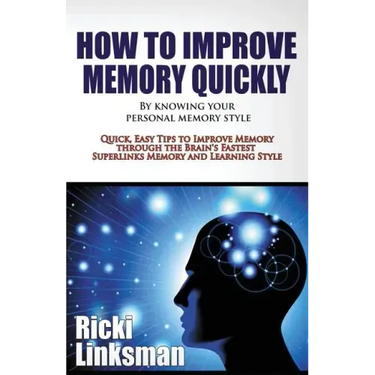 How to Improve Memory Quickly by Knowing Your Personal Memory Style: Quick, Easy Tips to Improve Memory through the Brain's Fastest Superlinks Memory