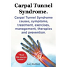 Carpal Tunnel Syndrome. Carpal Tunnel Syndrome causes, symptoms, treatment, exercises, management, therapies and prevention. Real Life Stories Inside!
