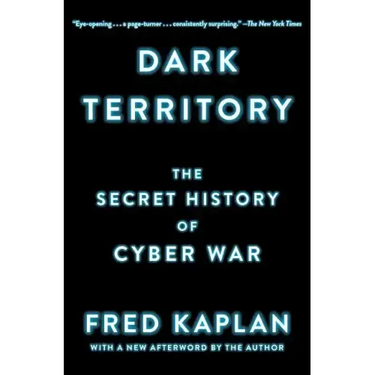 Dark Territory: The Secret History of Cyber War