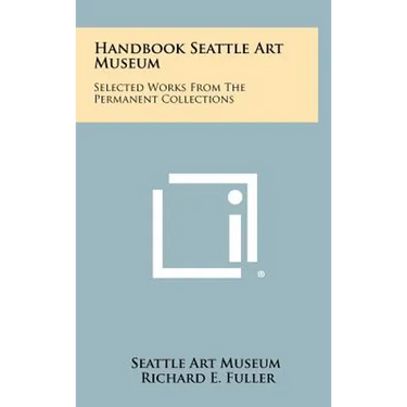 Handbook Seattle Art Museum: Selected Works from the Permanent Collections