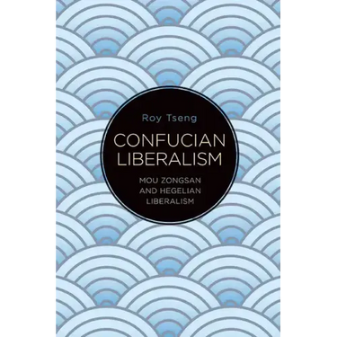 Confucian Liberalism: Mou Zongsan and Hegelian Liberalism