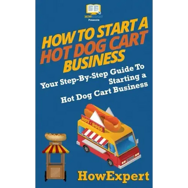 How To Start a Hot Dog Cart Business: Your Step-By-Step Guide To Starting a Hot Dog Cart Business