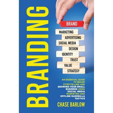 Branding: An Essential Guide to Brand Storytelling and Growing Your Small Business Using Social Media Marketing and Offline Guerrilla Tactics