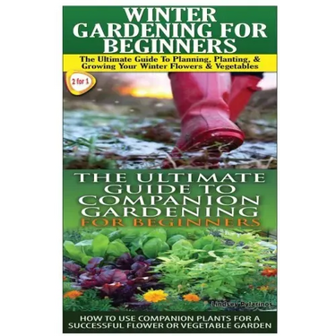 Winter Gardening for Beginners & the Ultimate Guide to Companion Gardening for Beginners