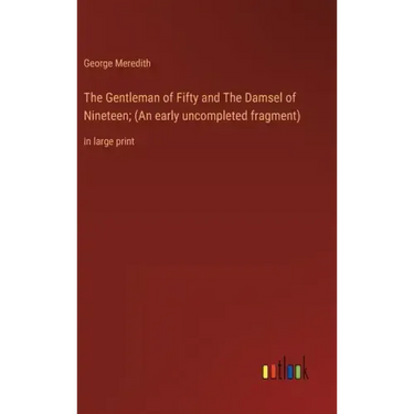The Gentleman of Fifty and The Damsel of Nineteen; (An early uncompleted fragment): in large print