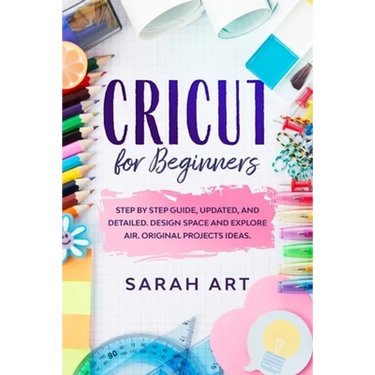 Cricut for Beginners: A Cricut Maker Guide for Beginners with Understandable Guidelines to Install and Master the Machine, New Original Proj