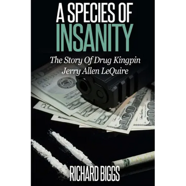 A Species of Insanity: The Story of Drug Kingpin Jerry Allen LeQuire