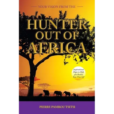 Your Vision from the Hunter out of Africa: Inspirational Pages to Help You Realise Your True Self