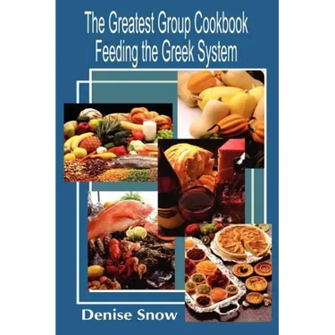 The Greatest Group Cook Book Feeding the Greek System: Healthy Recipes for Sorority and Fraternity Meals All Recipes Serve 50