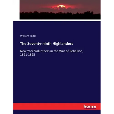 The Seventy-ninth Highlanders: New York Volunteers in the War of Rebellion, 1861-1865