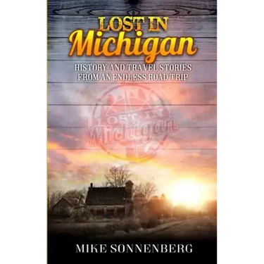 Lost in Michigan: History and Travel Stories from an Endless Road Trip