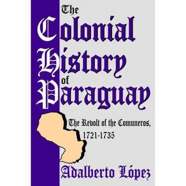 The Colonial History of Paraguay: The Revolt of the Comuneros, 1721-1735
