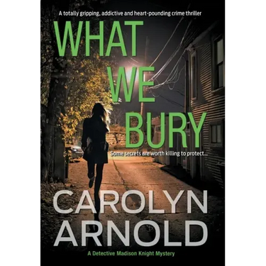 What We Bury: A totally gripping, addictive and heart-pounding crime thriller