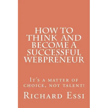 How To Think And Become A Successful Webpreneur: It's a matter of choice not talent