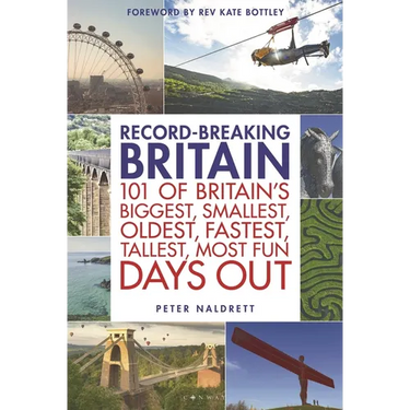Record-Breaking Britain: 101 of Britain's Biggest, Smallest, Oldest, Fastest, Tallest, Most Fun Days Out