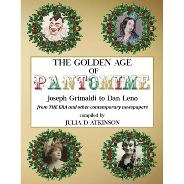 The Golden Age of Pantomime: Joseph Grimaldi to Dan Leno: from 'The Era' and other contemporary newspapers
