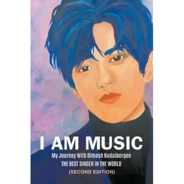 I Am Music: My Journey With Dimash Kudaibergen: THE BEST SINGER IN THE WORLD (Second Edition)