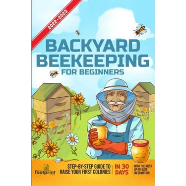 Backyard Beekeeping For Beginners 2022-2023: Step-By-Step Guide To Raise Your First Colonies in 30 Days With The Most Up-To-Date Information