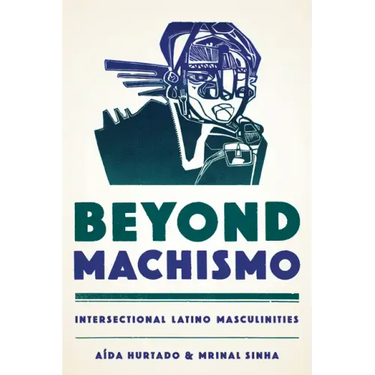 Beyond Machismo: Intersectional Latino Masculinities