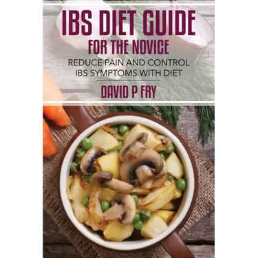 IBS Diet Guide for the Novice: : Reduce Pain and Control IBS Symptoms with Diet