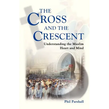 The Cross and the Crescent: Understanding the Muslim Heart & Mind