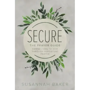 Secure: The Prayer Guide: Connecting to God Through Persistent Prayer
