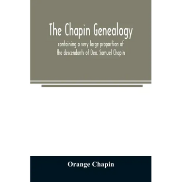 The Chapin genealogy: containing a very large proportion of the descendants of Dea. Samuel Chapin, who settled in Springfield, Mass. in 1642