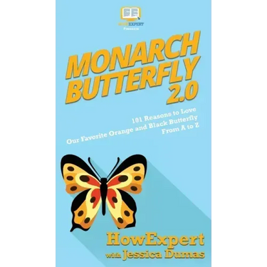 Monarch Butterfly 2.0: 101 Reasons to Love Our Favorite Orange and Black Butterfly From A to Z