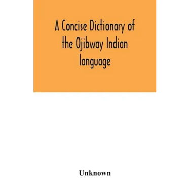 A concise dictionary of the Ojibway Indian language