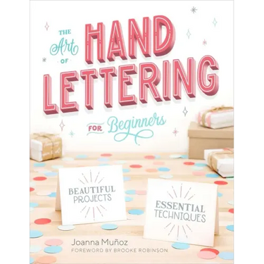 The Art of Hand Lettering for Beginners: Beautiful Projects and Essential Techniques