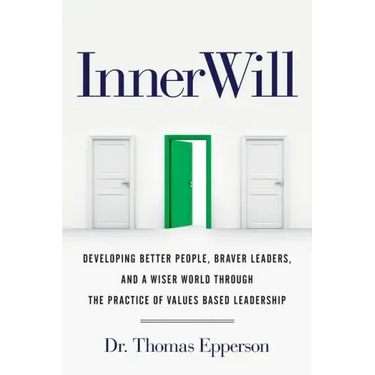 InnerWill: Developing Better People, Braver Leaders, and a Wiser World through the Practice of Values Based Leadership