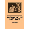 The Making of Soft Toys - Including a Set of Full-Sized Patterns for Animals and Birds