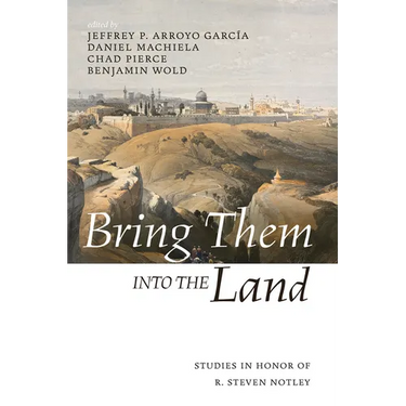Bring Them Into the Land: Studies in Honor of R. Steven Notley