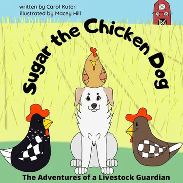 Sugar the Chicken Dog: The Adventures of a Livestock Guardian