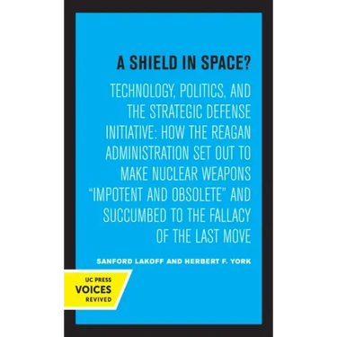 A Shield in Space?: Technology, Politics, and the Strategic Defense Initiative: How the Reagan Administration Set Out to Make Nuclear Weapons Impotent