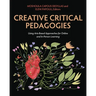 Creative Critical Pedagogies: Using Arts-Based Approaches for Online and In-Person Learning