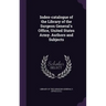 Index-catalogue of the Library of the Surgeon General's Office, United States Army. Authors and Subjects