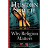 Why Religion Matters: The Fate of the Human Spirit in an Age of Disbelief