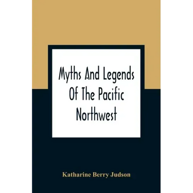 Myths And Legends Of The Pacific Northwest: Especially Of Washington And Oregon