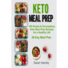 Keto Meal Prep: 28-Day Meal Plan. 100 Simple and Scrumptious Keto Meal Prep Recipes for a Healthy Life