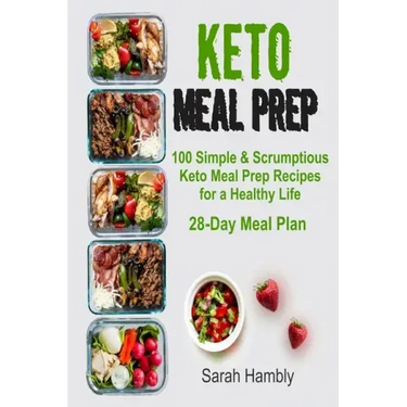 Keto Meal Prep: 28-Day Meal Plan. 100 Simple and Scrumptious Keto Meal Prep Recipes for a Healthy Life